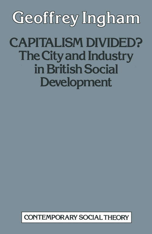 Book cover of Capitalism Divided? The City & Industry in British Social Development (1st ed. 1984) (Contemporary Social Theory)
