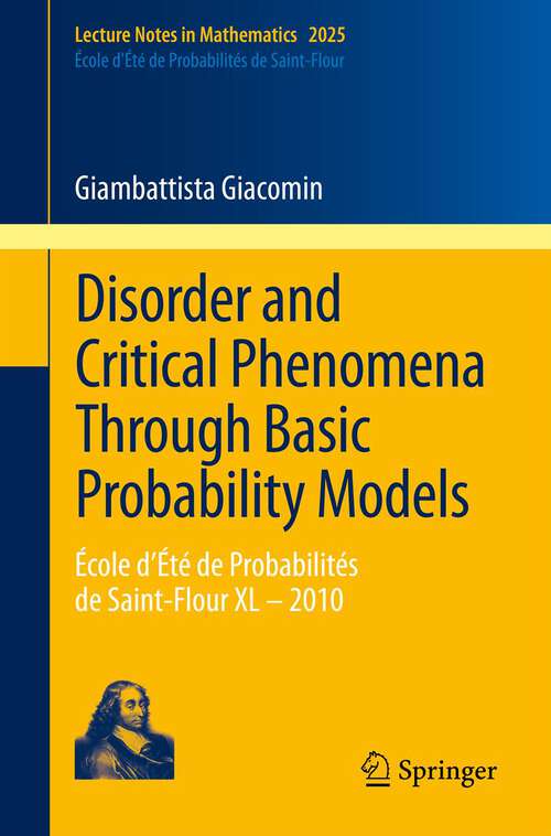 Book cover of Disorder and Critical Phenomena Through Basic Probability Models: École d’Été de Probabilités de Saint-Flour XL – 2010 (2011) (Lecture Notes in Mathematics #2025)