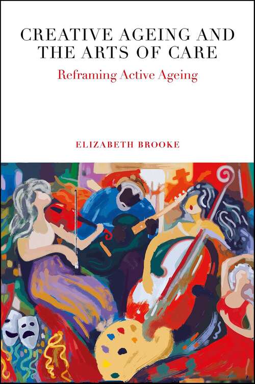 Book cover of Creative Ageing and the Arts of Care: Reframing Active Ageing