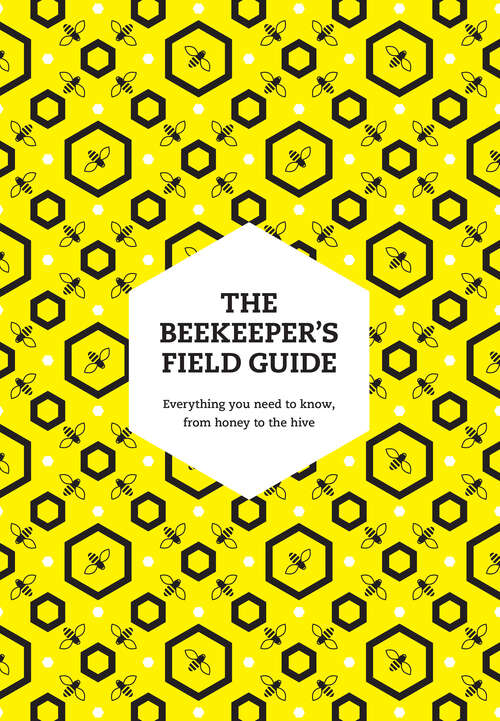 Book cover of The Beekeeper’s Field Guide: Everything you need to know, from honey to the hive