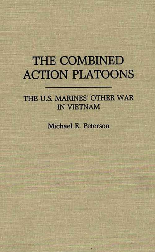 Book cover of The Combined Action Platoons: The U.S. Marines' Other War in Vietnam (Praeger Security International Ser.)