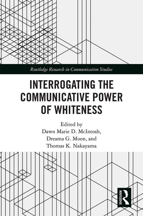 Book cover of Interrogating the Communicative Power of Whiteness (Routledge Research in Communication Studies)
