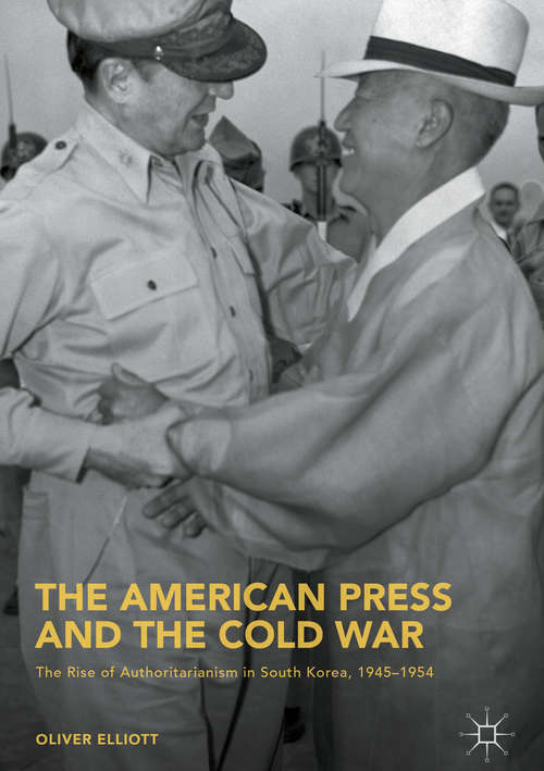 Book cover of The American Press and the Cold War: The Rise of Authoritarianism in South Korea, 1945–1954