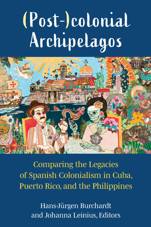 Book cover of (Post-)colonial Archipelagos: Comparing the Legacies of Spanish Colonialism in Cuba, Puerto Rico, and the Philippines