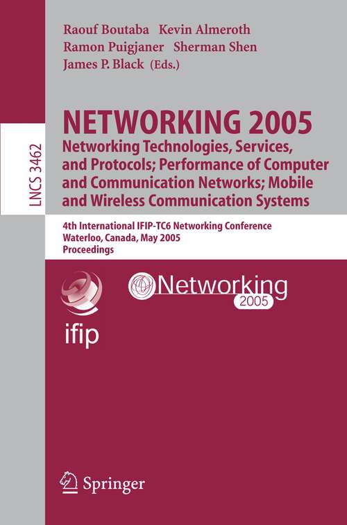 Book cover of NETWORKING 2005. Networking Technologies, Services, and Protocols; Performance of Computer and Communication Networks; Mobile and Wireless Communications Systems: 4th International IFIP-TC6 Networking Conference, Waterloo, Canada, May 2-6, 2005, Proceedings (2005) (Lecture Notes in Computer Science #3462)