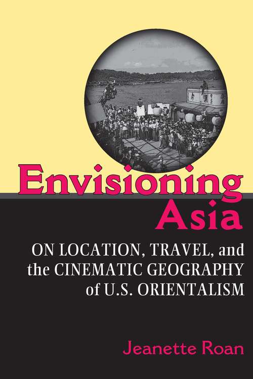 Book cover of Envisioning Asia: On Location, Travel, and the Cinematic Geography of U.S. Orientalism