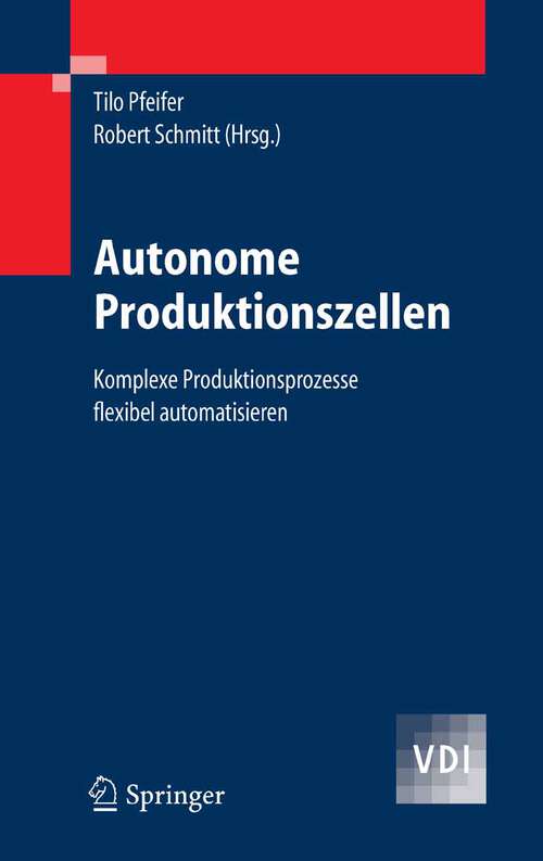 Book cover of Autonome Produktionszellen: Komplexe Produktionsprozesse flexibel automatisieren (2006) (VDI-Buch)