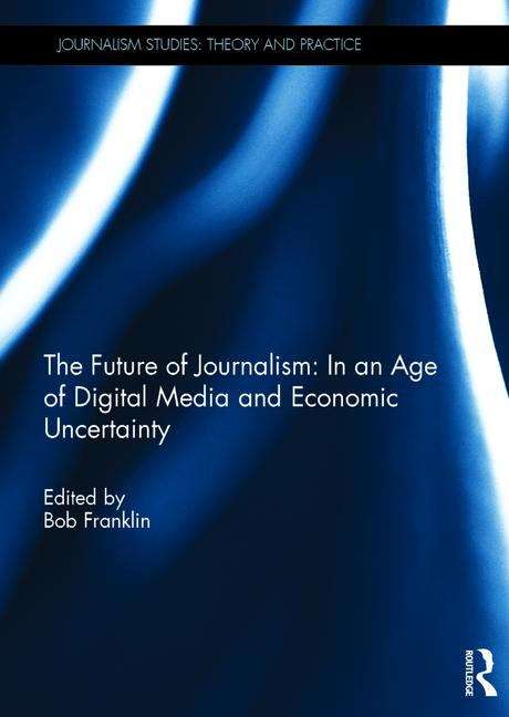 Book cover of The Future of Journalism: In an Age of Digital Media and Economic Uncertainty (PDF)
