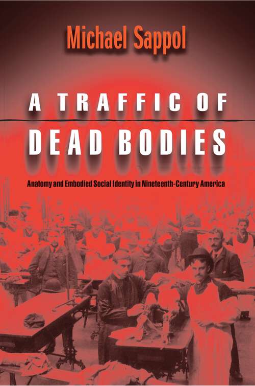 Book cover of A Traffic of Dead Bodies: Anatomy and Embodied Social Identity in Nineteenth-Century America (PDF)