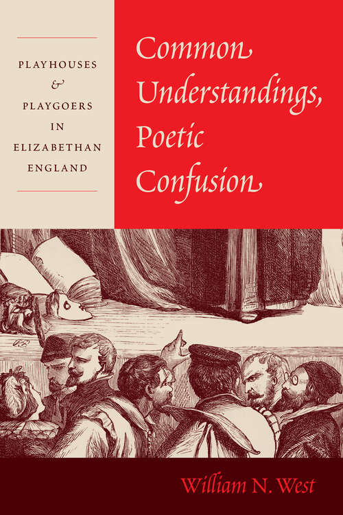 Book cover of Common Understandings, Poetic Confusion: Playhouses and Playgoers in Elizabethan England