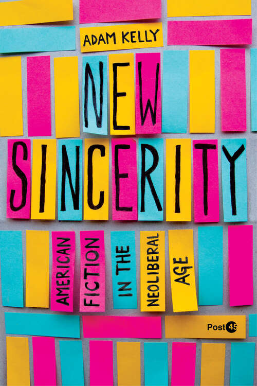 Book cover of New Sincerity: American Fiction in the Neoliberal Age (Post*45)