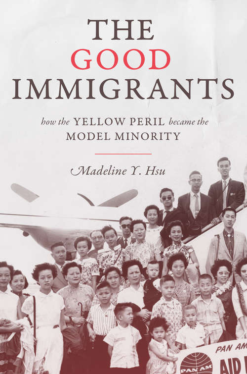 Book cover of The Good Immigrants: How the Yellow Peril Became the Model Minority