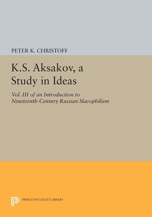 Book cover of K.S. Aksakov, A Study in Ideas, Vol. III: An Introduction to Nineteenth-Century Russian Slavophilism