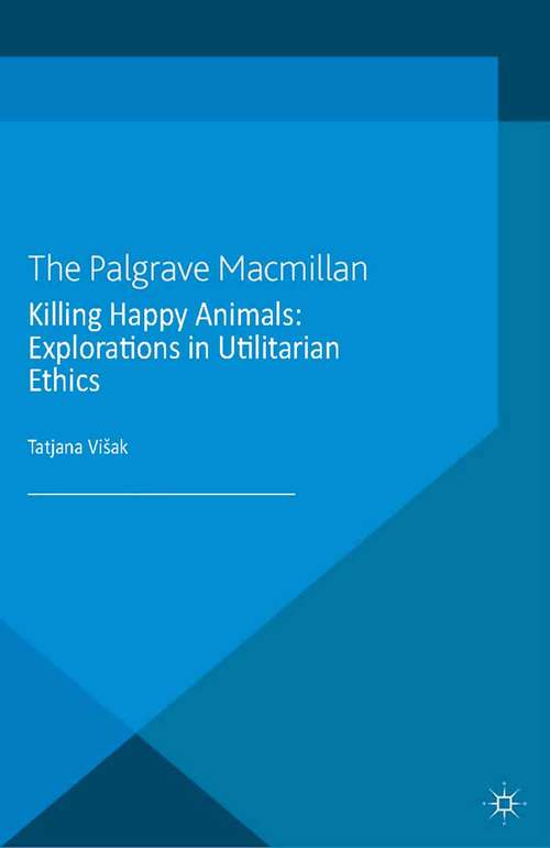 Book cover of Killing Happy Animals: Explorations In Utilitarian Ethics (2013) (The Palgrave Macmillan Animal Ethics Series)