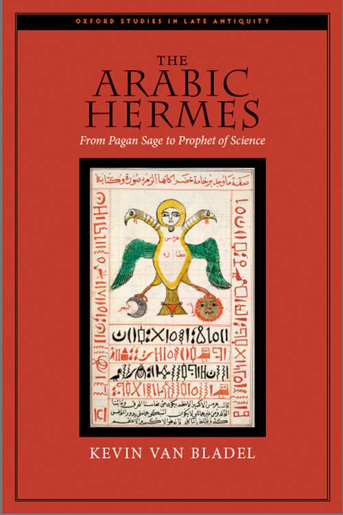 Book cover of The Arabic Hermes: From Pagan Sage to Prophet of Science (Oxford Studies in Late Antiquity)