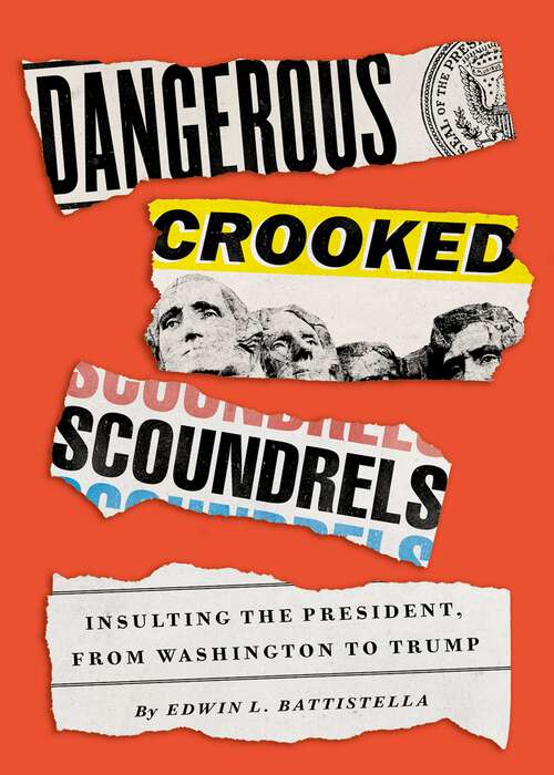 Book cover of Dangerous Crooked Scoundrels: Insulting the President, from Washington to Trump