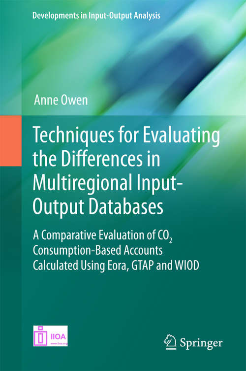 Book cover of Techniques for Evaluating the Differences in Multiregional Input-Output Databases: A Comparative Evaluation of CO2 Consumption-Based Accounts Calculated Using Eora, GTAP and WIOD (Developments in Input-Output Analysis)