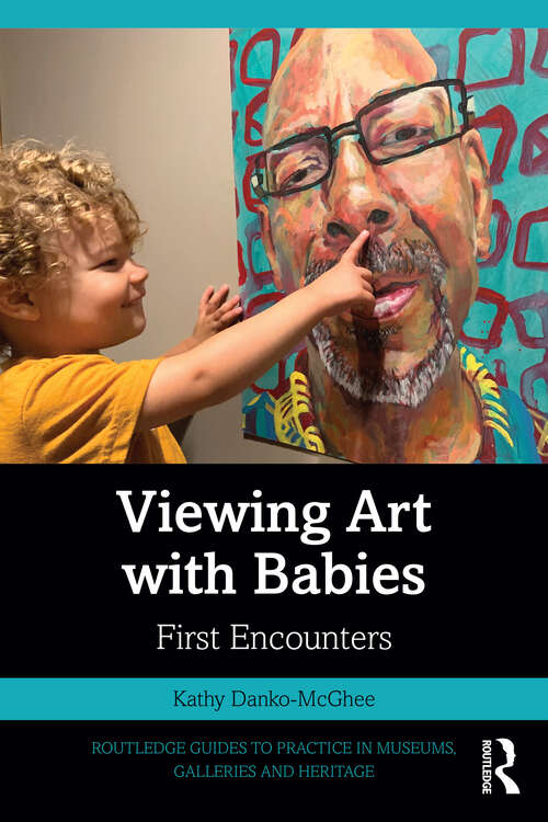 Book cover of Viewing Art with Babies: First Encounters (Routledge Guides to Practice in Museums, Galleries and Heritage)