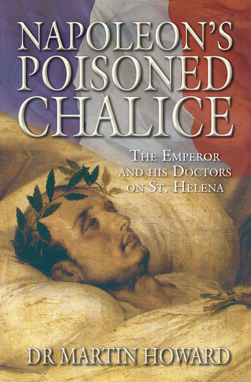 Book cover of Napoleon's Poisoned Chalice: The Emperor And His Doctors On St. Helena