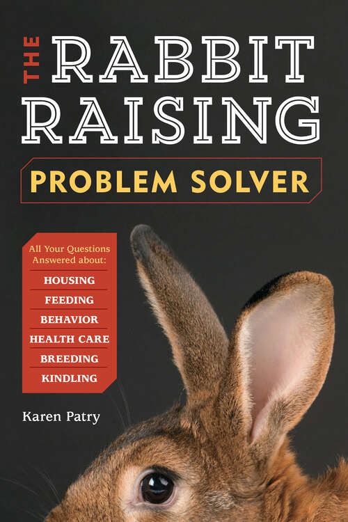 Book cover of The Rabbit-Raising Problem Solver: Your Questions Answered about Housing, Feeding, Behavior, Health Care, Breeding, and Kindling