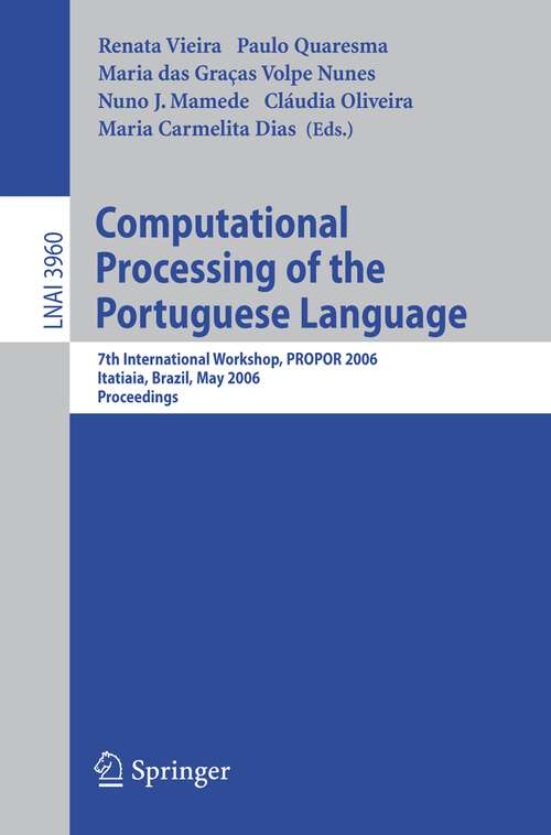 Book cover of Computational Processing of the Portuguese Language: 7th International Workshop, PROPOR 2006, Itatiaia, Brazil, May 13-17, 2006, Proceedings (2006) (Lecture Notes in Computer Science #3960)