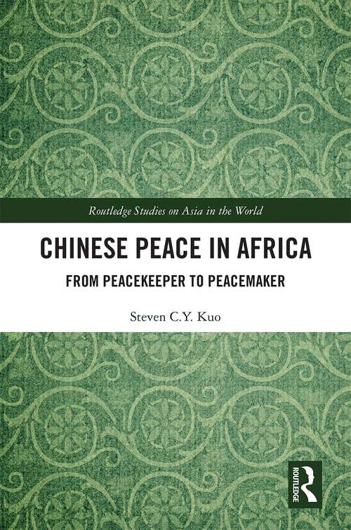 Book cover of Chinese Peace in Africa: From Peacekeeper to Peacemaker (Routledge Studies on Asia in the World)