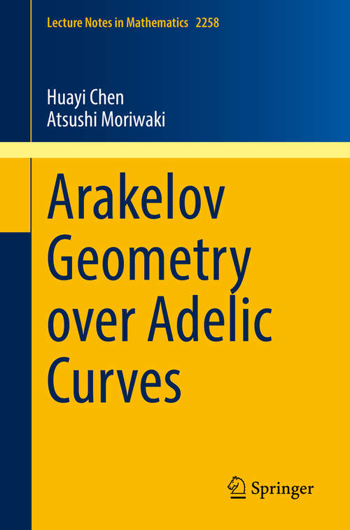 Book cover of Arakelov Geometry over Adelic Curves (1st ed. 2020) (Lecture Notes in Mathematics #2258)