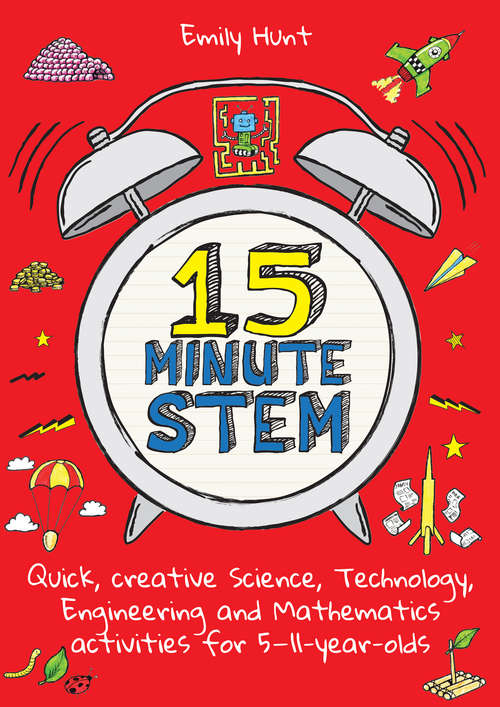Book cover of 15-Minute STEM: Quick, creative science, technology, engineering and mathematics activities for 5-11-year-olds