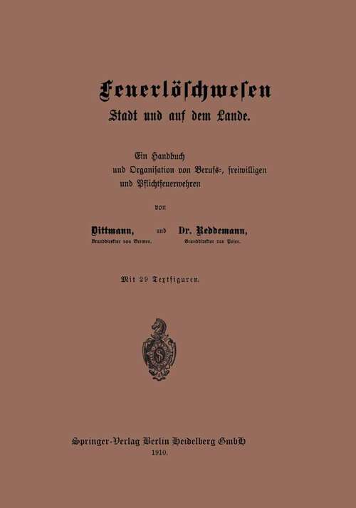 Book cover of Das Feuerlöschwesen in der Stadt und auf dem Lande: Ein Handbuch der Einrichtung und Organisation von Berufs-, freiwilligen und Pflichtfeuerwehren (1910)