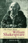 Book cover of The Truth About William Shakespeare: Fact, Fiction and Modern Biographies (Edinburgh University Press)
