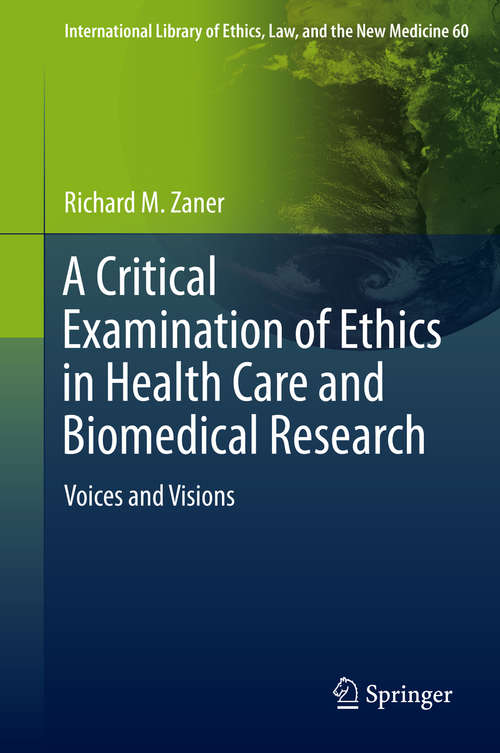 Book cover of A Critical Examination of Ethics in Health Care and Biomedical Research: Voices and Visions (2015) (International Library of Ethics, Law, and the New Medicine #60)