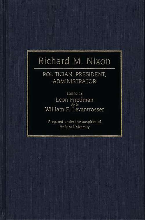 Book cover of Richard M. Nixon: Politician, President, Administrator (Contributions in Political Science)