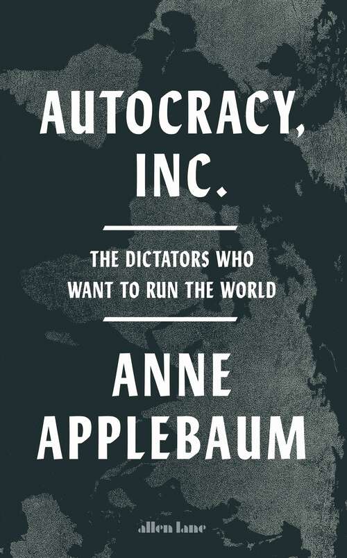 Book cover of Autocracy, Inc: The Dictators Who Want to Run the World