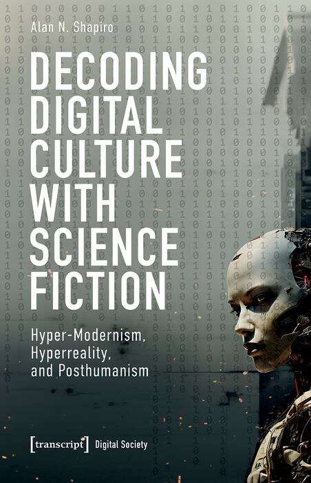Book cover of Decoding Digital Culture with Science Fiction: Hyper-Modernism, Hyperreality, and Posthumanism (Digitale Gesellschaft #67)