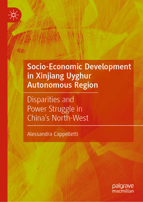 Book cover of Socio-Economic Development in Xinjiang Uyghur Autonomous Region: Disparities and Power Struggle in China’s North-West (1st ed. 2020)