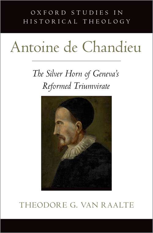 Book cover of Antoine de Chandieu: The Silver Horn of Geneva's Reformed Triumvirate (Oxford Studies in Historical Theology)