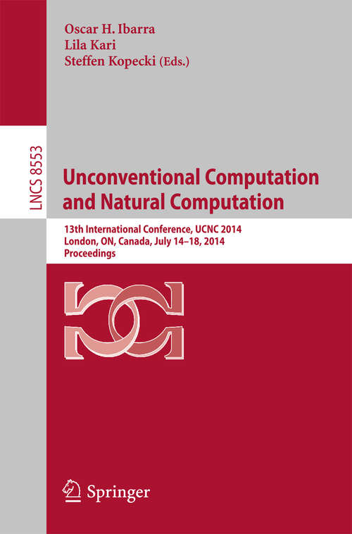 Book cover of Unconventional Computation and Natural Computation: 13th International Conference, UCNC 2014, London, ON, Canada, July 14-18, 2014, Proceedings (2014) (Lecture Notes in Computer Science #8553)