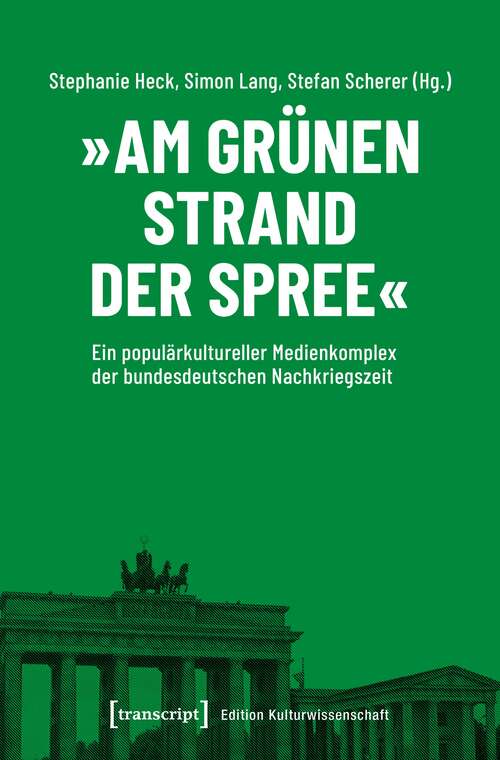 Book cover of »Am grünen Strand der Spree«: Ein populärkultureller Medienkomplex der bundesdeutschen Nachkriegszeit (Edition Kulturwissenschaft #176)