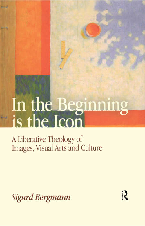 Book cover of In the Beginning is the Icon: A Liberative Theology of Images, Visual Arts and Culture