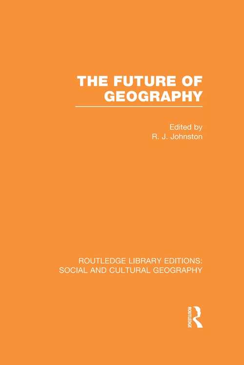 Book cover of The Future of Geography (Routledge Library Editions: Social and Cultural Geography)