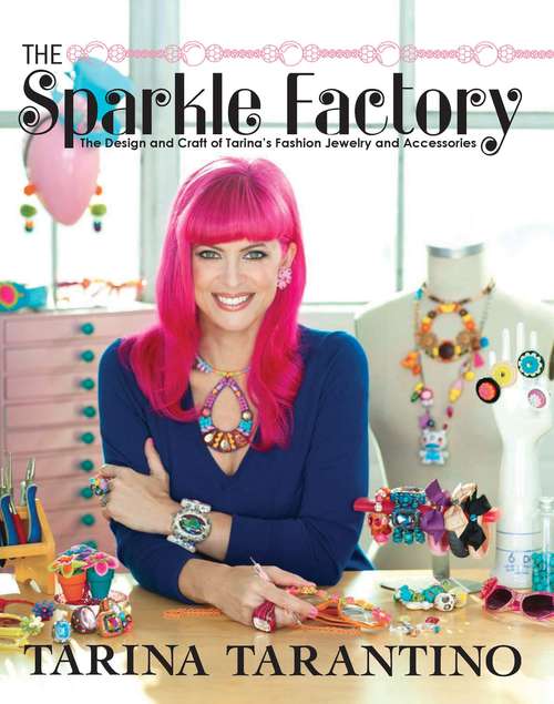 Book cover of The Sparkle Factory: The Design and Craft of Tarina's Fashion Jewelry and Accessories