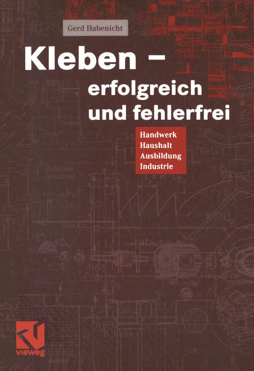 Book cover of Kleben - erfolgreich und fehlerfrei: Handwerk, Haushalt, Ausbildung, Industrie (2., vollst. überarb. u. erw. Aufl. 2001)