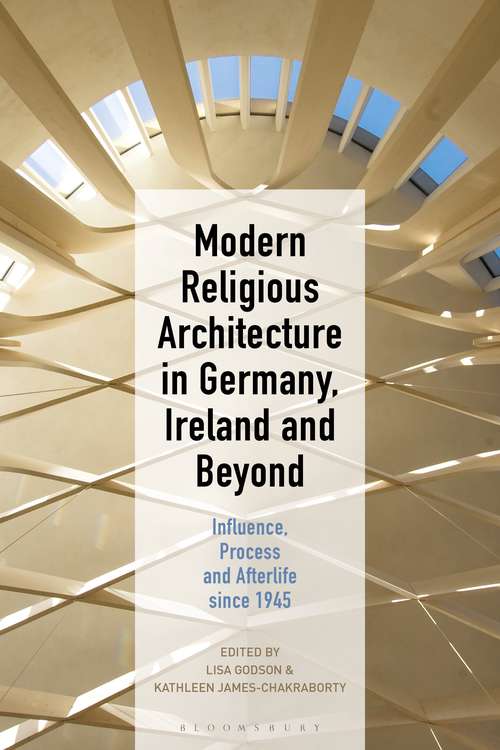 Book cover of Modern Religious Architecture in Germany, Ireland and Beyond: Influence, Process and Afterlife since 1945