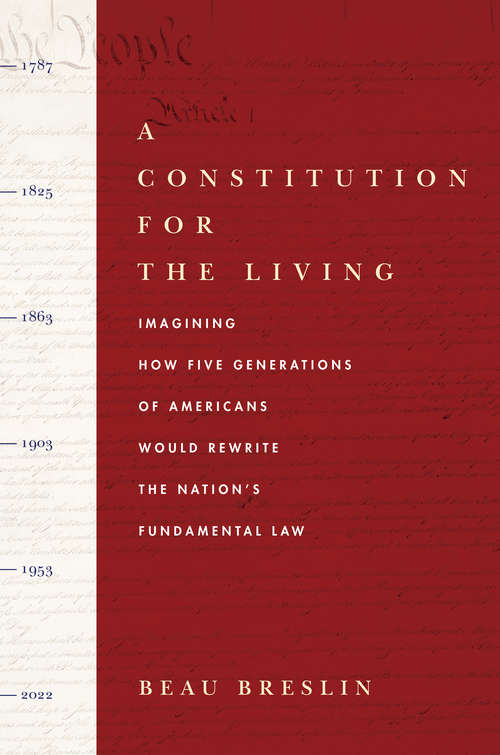 Book cover of A Constitution for the Living: Imagining How Five Generations of Americans Would Rewrite the Nation's Fundamental Law