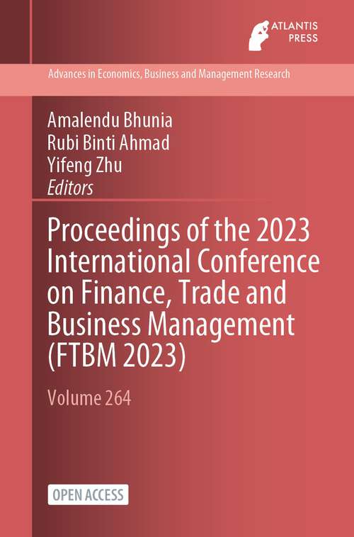 Book cover of Proceedings of the 2023 International Conference on Finance, Trade and Business Management (1st ed. 2023) (Advances in Economics, Business and Management Research #264)