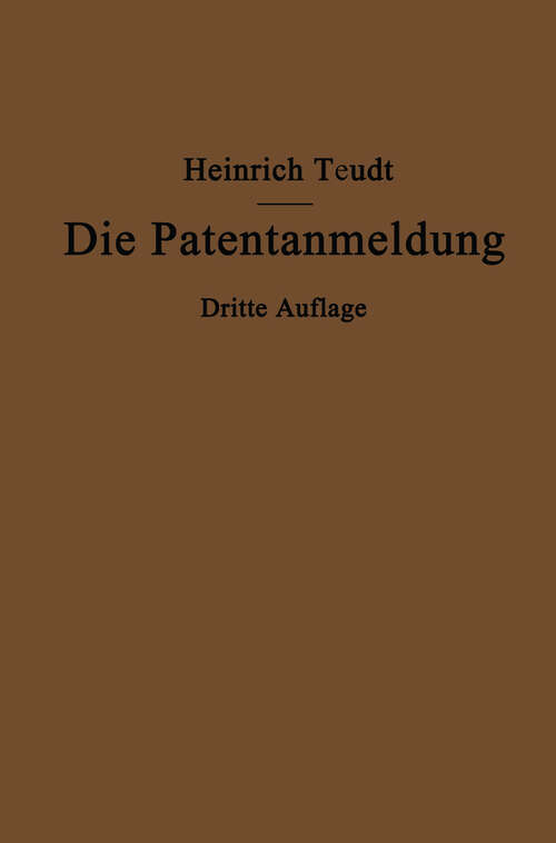 Book cover of Die Patentanmeldung und die Bedeutung ihres Wortlauts für den Patentschutz: Ein Handbuch für Nachsucher und Inhaber deutscher Reichspatente (3. Aufl. 1931)