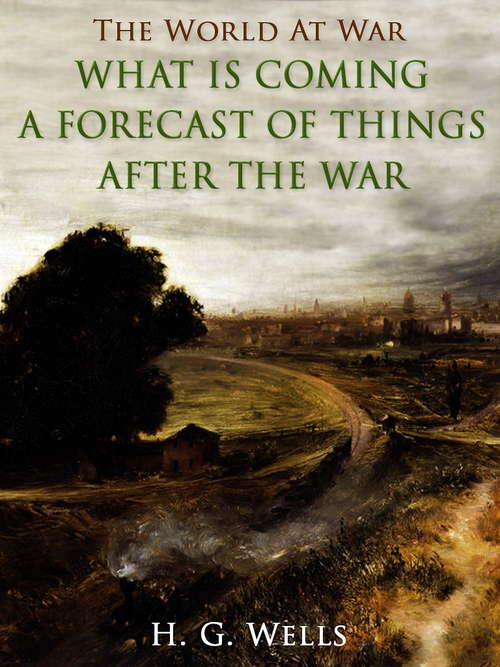 Book cover of What is Coming? A Forecast of Things after the War (The World At War)