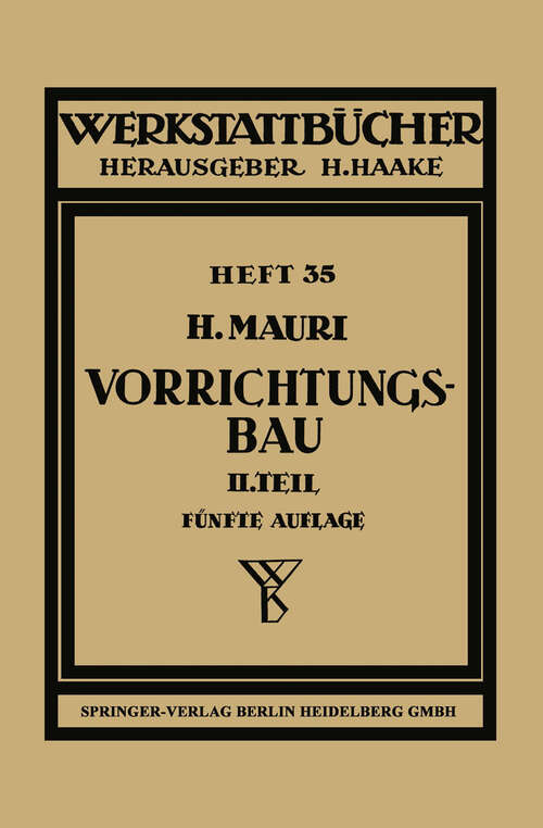 Book cover of Der Vorrichtungsbau: Zweiter Teil Typische Einzelvorrichtungen und Bearbeitungsbeispiele mit Reihen planmäßig konstruierter Vorrichtungen (5. Aufl. 1952) (Werkstattbücher #35)