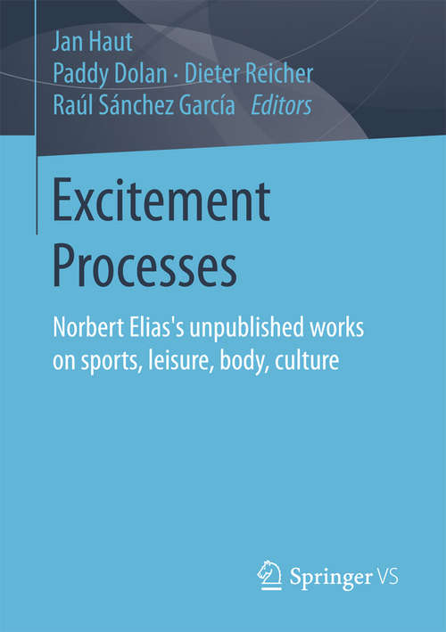 Book cover of Excitement Processes: Norbert Elias's unpublished works on sports, leisure, body, culture (1st ed. 2018)