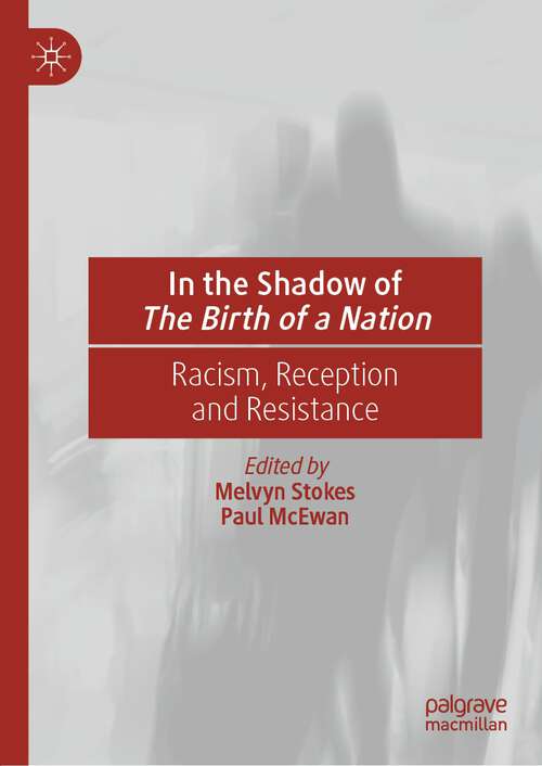 Book cover of In the Shadow of The Birth of a Nation: Racism, Reception and Resistance (1st ed. 2023)